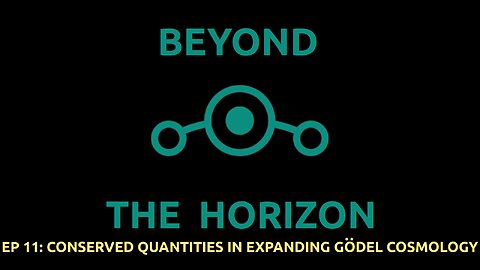 Ep 11. Beyond The Horizon - "Conserved Quantities in Expanding Godel Cosmology"