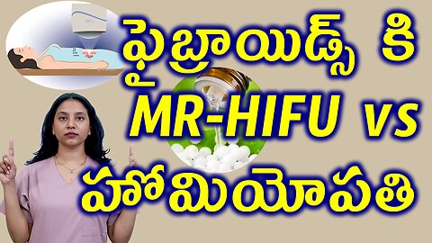 ఫైబ్రాయిడ్స్ కి MR HIFU vs హోమియోపతి Homeopathy vs Faibroids Removal Advanced Ultrasound Surgery