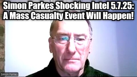 Simon Parkes Shocking Intel 5.7.25 - A Mass Casualty Event Will Happen!