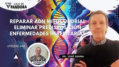 Reparar ADN Mitocondrial. Eliminar Predisposición. Enfermedades Hereditarias con Dr. José Osuna