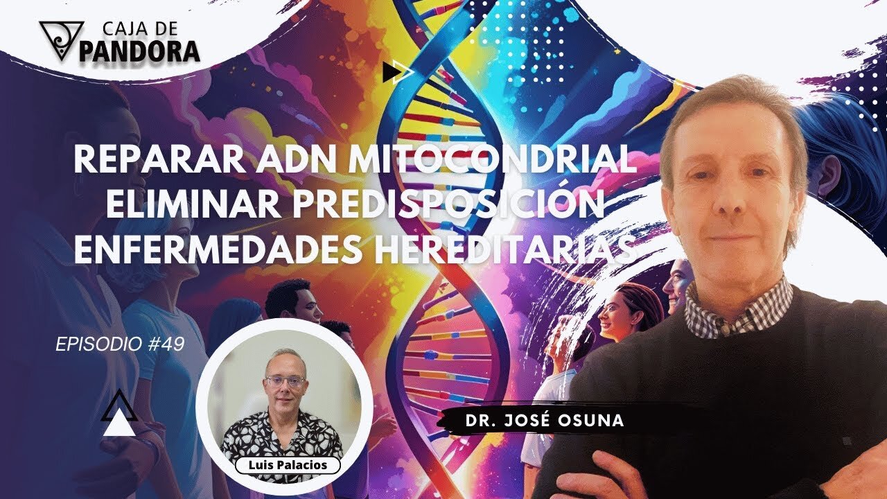 Reparar ADN Mitocondrial. Eliminar Predisposición. Enfermedades Hereditarias con Dr. José Osuna