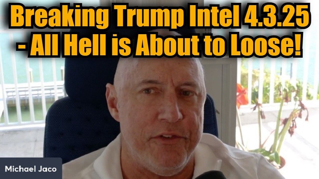 Michael Jaco: Breaking Trump Intel 4.3.25 - All Hell is About to Loose!