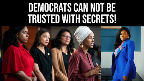 Democrats can not be trusted with secrets!