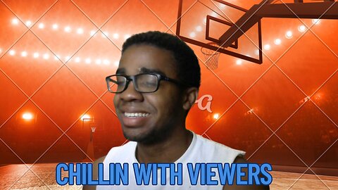 CHILLIN WITH VIEWERS TODAY