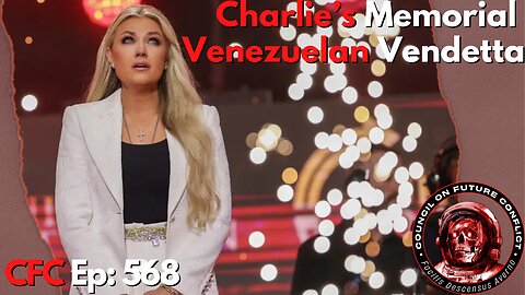 Council on Future Conflict Episode 568: Charlie’s Memorial, Venezuelan Vendetta