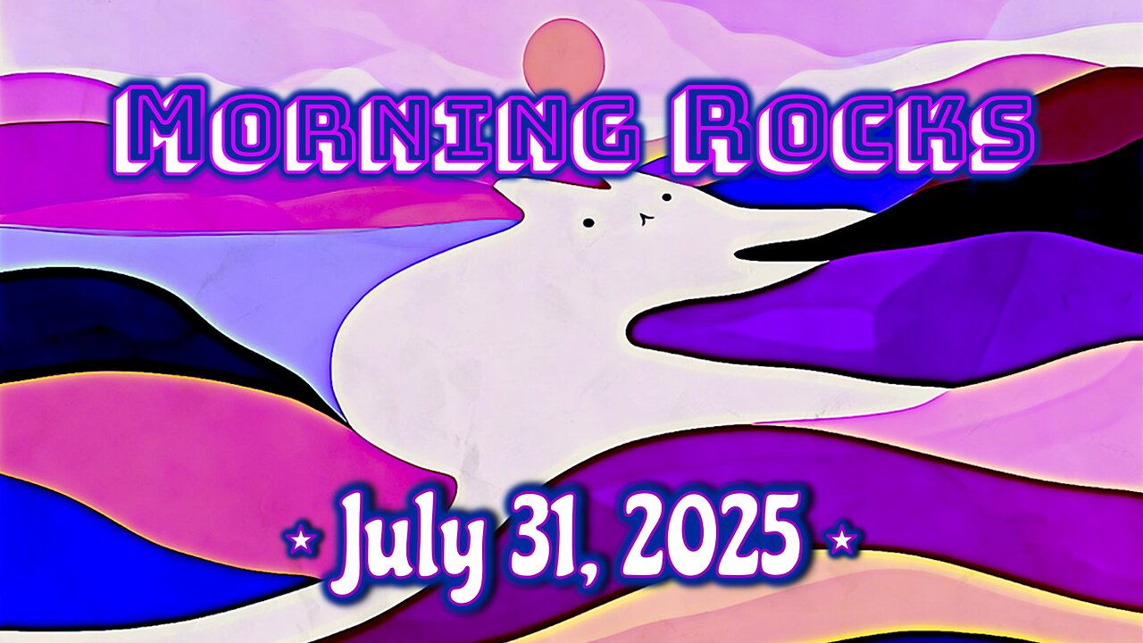 ☀️ Morning Rocks - 7.31.25 😽