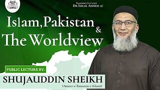 Islam, Pakistan & The Worldview _ ShujaUddin Sheikh _ Tanzeem e Islami
