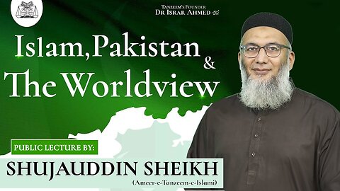 Islam, Pakistan & The Worldview _ ShujaUddin Sheikh _ Tanzeem e Islami