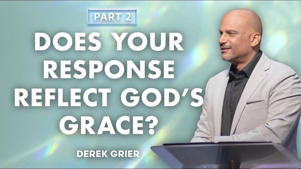 Does Your Response Reflect God's Grace Pt.2 - Derek Greier