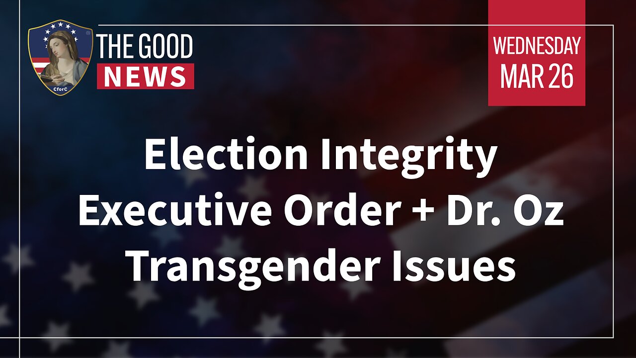 The Good News - Mar 26th 2025: Election Integrity Executive Order, Dr. Oz Transgender Issues + More!