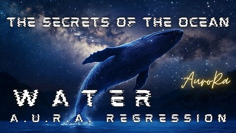 The Quantum Secrets of the Ocean | WATER | A.U.R.A. Regression