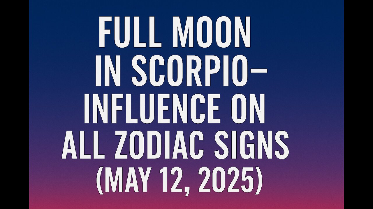 Scorpio Full Moon – Influence on All Zodiac Signs (May 12, 2025)
