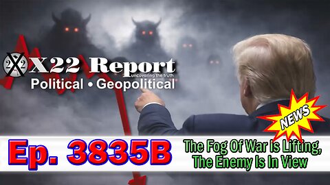X22 Report Episode #3835B - The Fog Of War Is Lifting, The Enemy Is In View