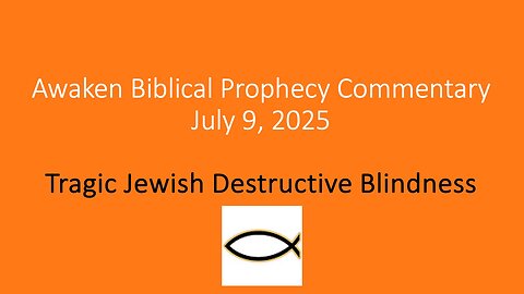 Awaken Biblical Prophecy Commentary – Tragic Jewish Destructive Blindness