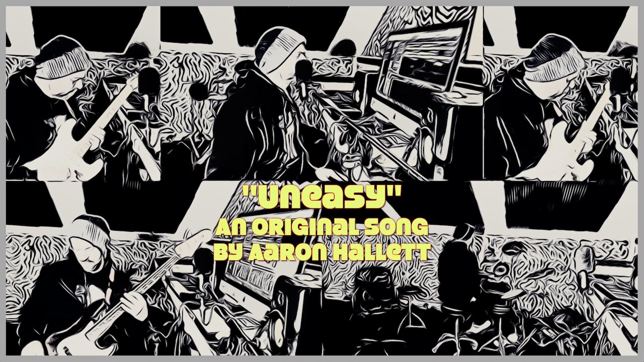 "Uneasy" an Original Song by Aaron Hallett