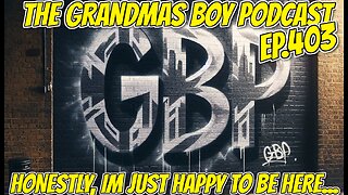 The Grandmas Boy Podcast EP.403-HONESTLY IM JUST HAPPY TO BE HERE...