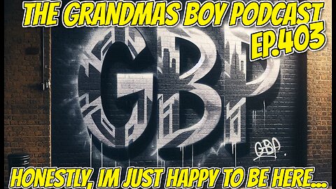 The Grandmas Boy Podcast EP.403-HONESTLY IM JUST HAPPY TO BE HERE...