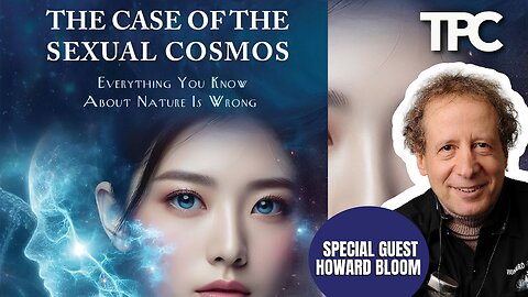 The Case Of The Sexual Cosmos | Howard Bloom (TPC #1,748)