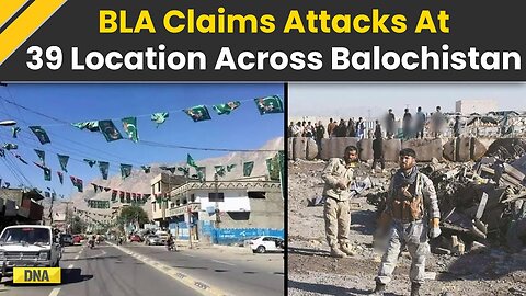 Pakistan News_ BLA Claims Responsibility For 39 Coordinated Attacks In Balochistan