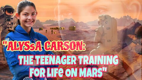 "ALYSSA CARSON: THE TEENAGER TRAINING FOR LIFE ON MARS"