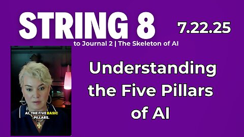 String 8 to 7.22.25 Journal Entry | Understanding the Five Pillars of AI | A Deep Dive