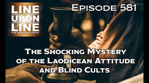 Episode 581 The Shocking Mystery of the Laodicean Attitude and Blind Cults