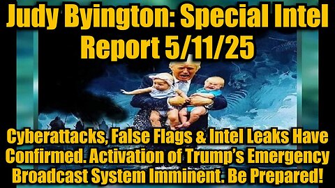 Judy Byington: Special Intel Report 5/11/25 - Cyberattacks, False Flags & Intel Leaks Have Confirmed. Activation of Trump’s Emergency Broadcast System Imminent. Be Prepared!