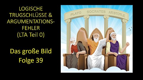 Logische Trugschlüsse & Argumentationsfehler (LTA Teil 0) - Das große Bild Folge 39