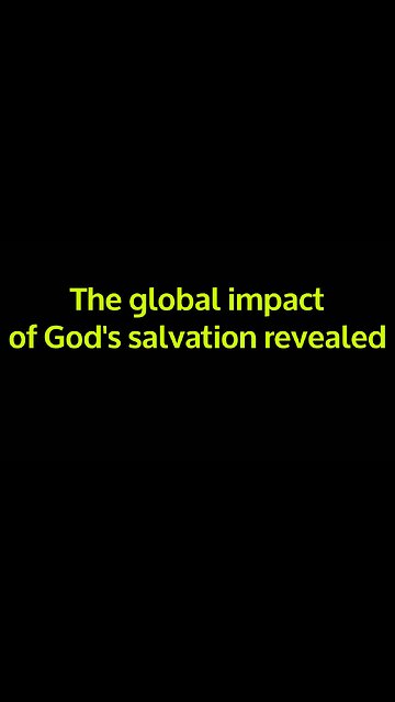 The global impact of God's salvation revealed