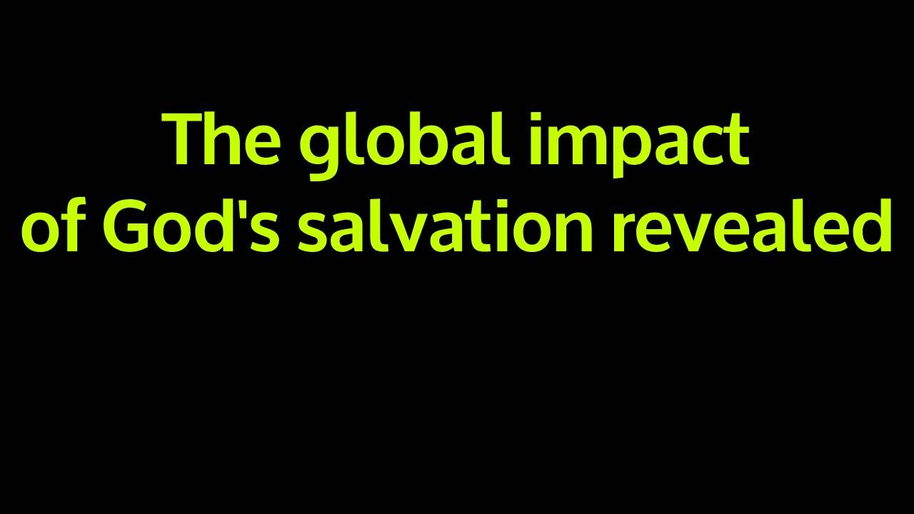 The global impact of God's salvation revealed