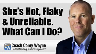 She’s Hot, Flaky & Unreliable. What Can I Do?