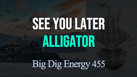 Big Dig Energy 455: See You Later Alligator