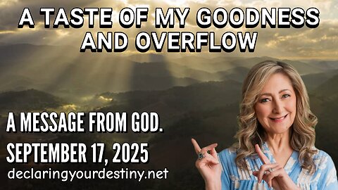 A TASTE OF MY GOODNESS AND OVERFLOW - A MESSAGE FROM GOD - 9/17/25