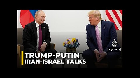 Trump speaks to Putin- Leaders discuss escalation between Iran and Israel