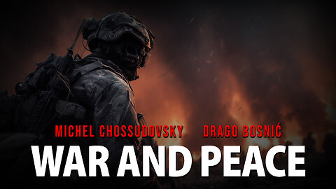 WAR AND PEACE - MICHEL CHOSSUDOVSKY & DRAGO BOSNIĆ