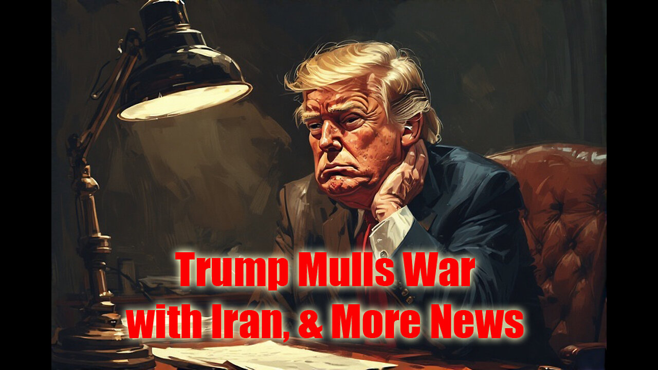 Trump Mulls War with Iran, & More News