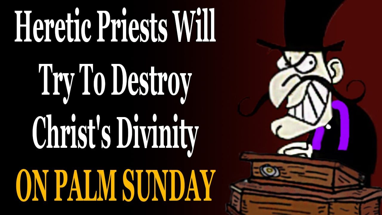 Get Ready: The Heretics ALWAYS Blaspheme Our Lord In Holy Week