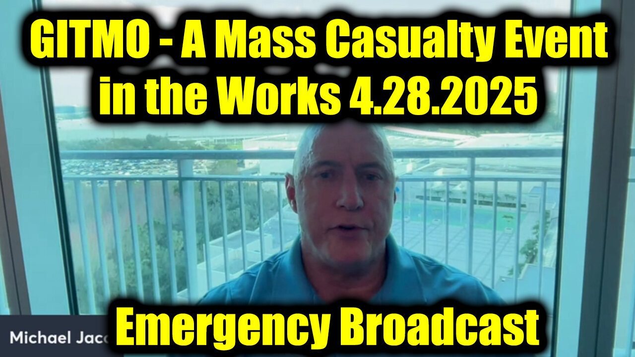 Michael Jaco Emergency Broadcast 4.28.25 - GITMO! A Mass Casualty Event in the Works!