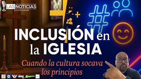 INCLUSIÓN en la IGLESIA: Cuando la cultura socava los principios.