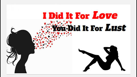"I Did It For Love!" "You Did It For Lust"