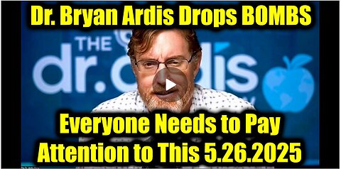 "Dr. Bryan Ardis Drops BOMBS 5.26.25: Everyone Needs to Pay Attention to This"