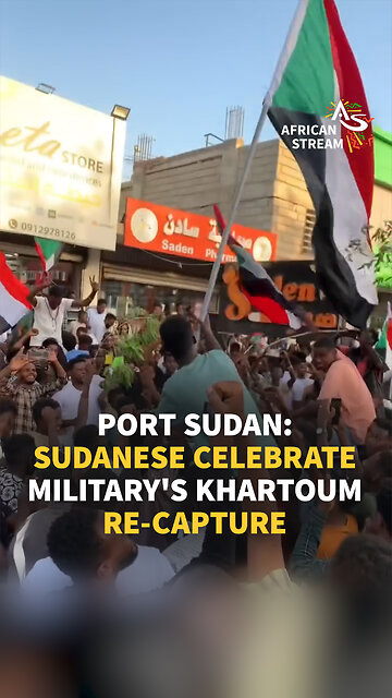 PORT SUDAN: SUDANESE CELEBRATE MILITARY'S KHARTOUM RE-CAPTURE