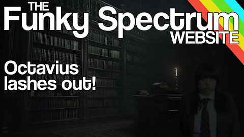FUNKYSPECTRUM - More Octavius fibs and martyrdom