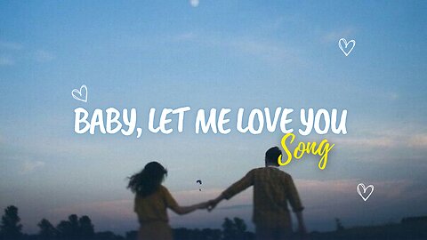 Baby, let me love you - Romantic song