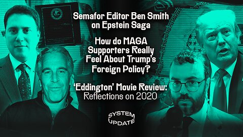 Semafor Editor Ben Smith on Epstein Saga; How do MAGA Supporters Really Feel About Trump's Foreign Policy? Eddington Movie Review: Reflections on 2020 | SYSTEM UPDATE #490