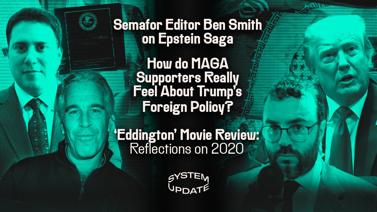 Semafor Editor Ben Smith on Epstein Saga; How do MAGA Supporters Really Feel About Trump's Foreign Policy? Eddington Movie Review: Reflections on 2020 | SYSTEM UPDATE #490
