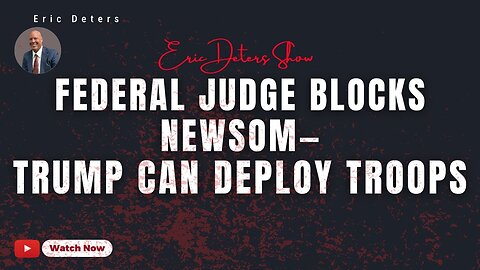 Federal Judge Blocks Newsom Trump Can Deploy Troops | Eric Deters Show