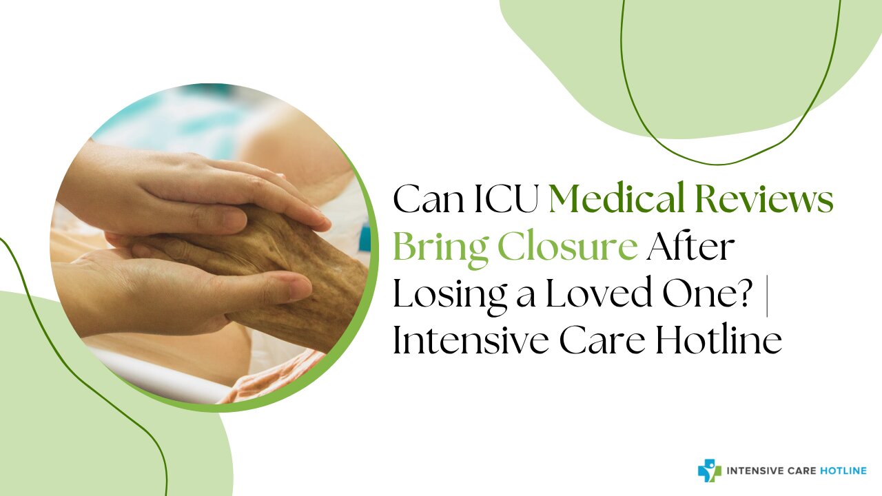 Can ICU Medical Reviews Bring Closure After Losing a Loved One? | Intensive Care Hotline
