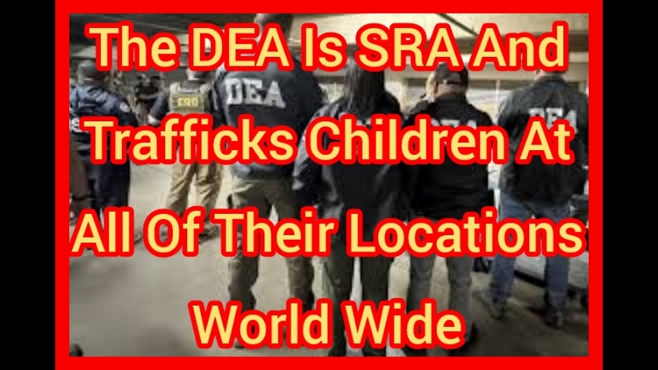 The DEA Is SRA And Trafficks Children At All Of Their Locations World Wide