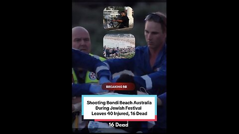Shooting Near Bondi Beach Australia During Jewish Holiday Festival Leaves 40 Injured, 16 Dead